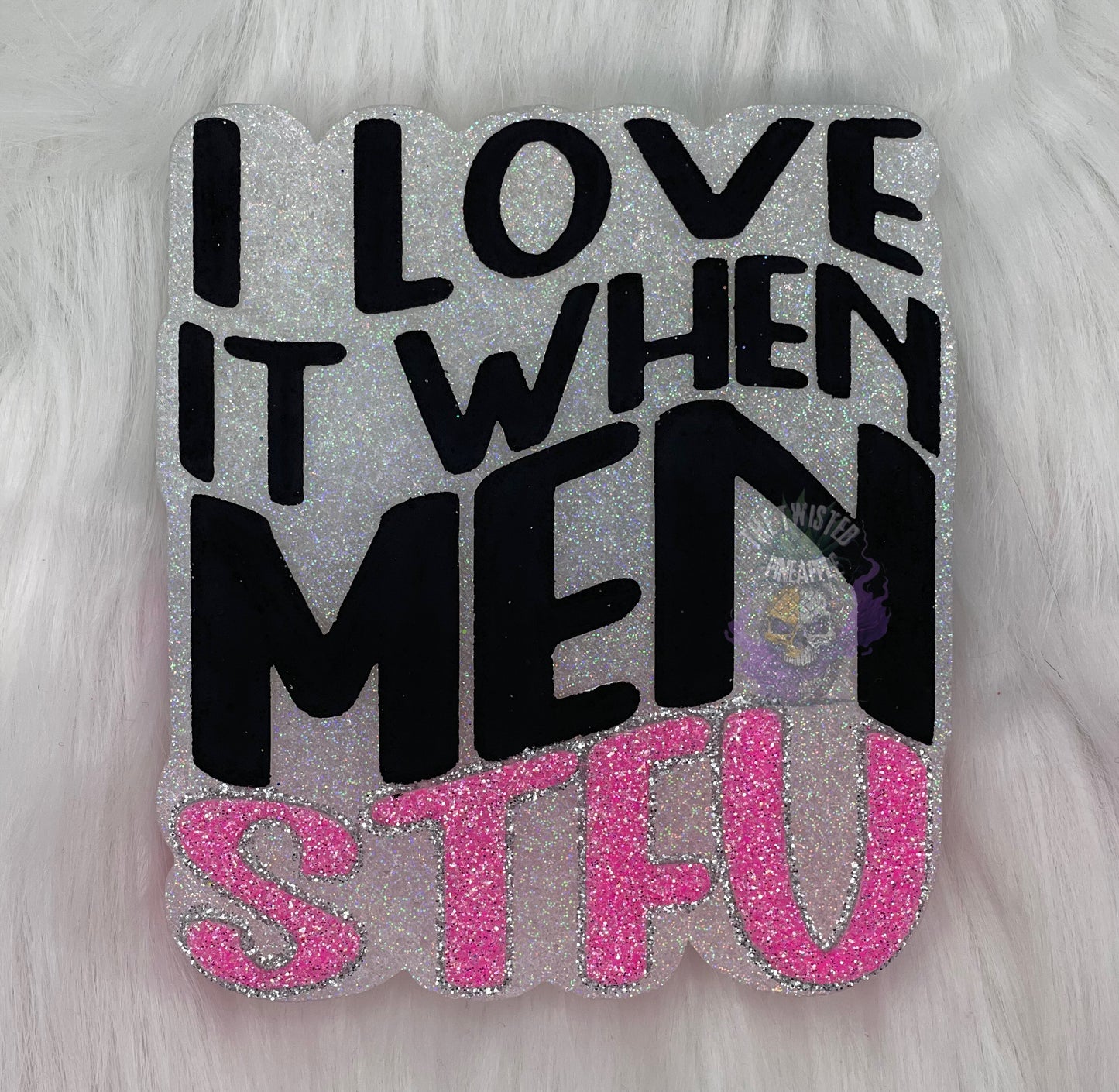 I Love It When Men STFU Freshie