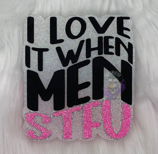 I Love It When Men STFU Freshie