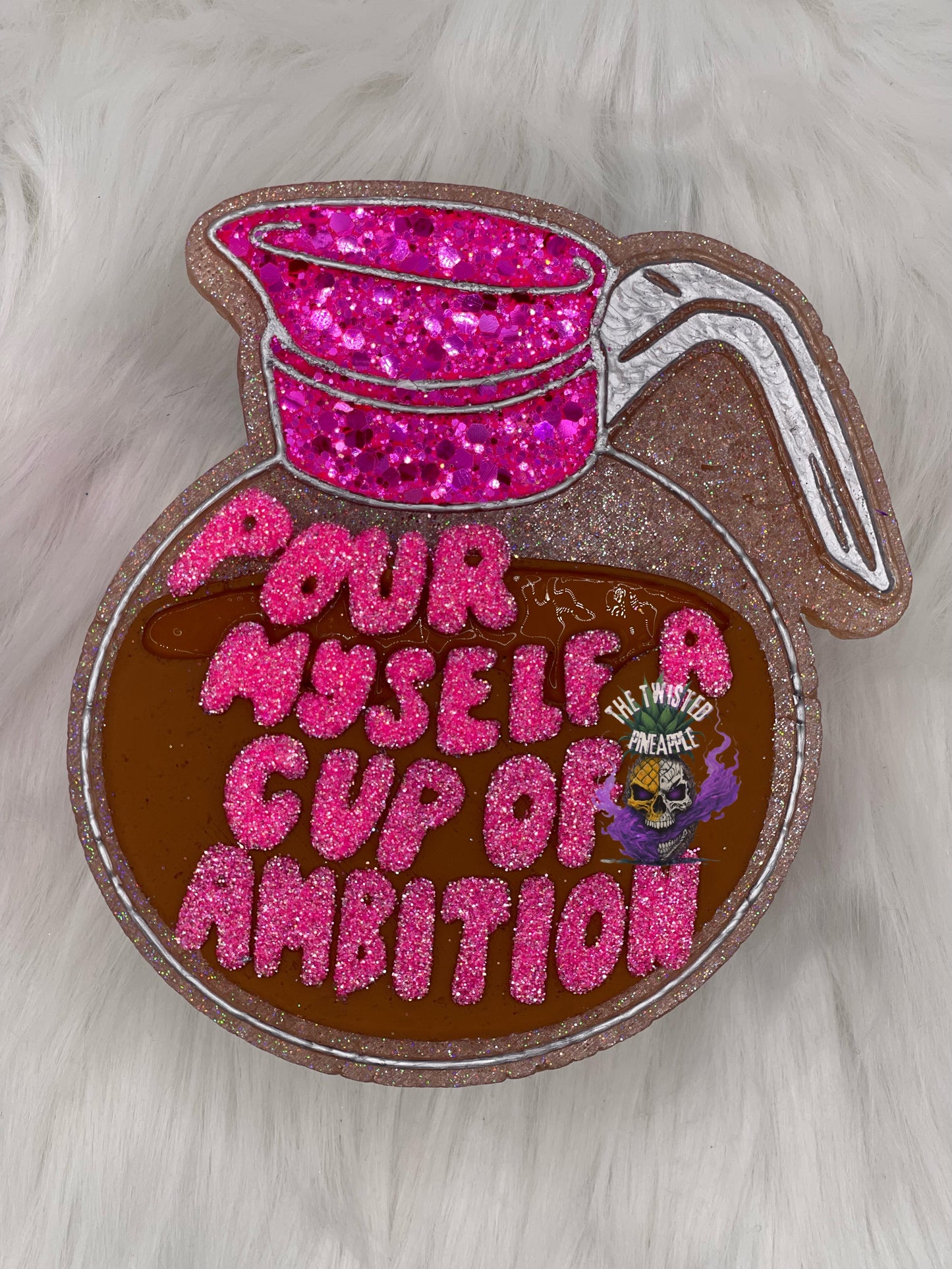 Pour Myself A Cup of Ambition Freshie