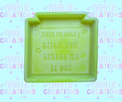 Note To Self: Bitch You Stress Me TF Out Freshie Silicone Mold