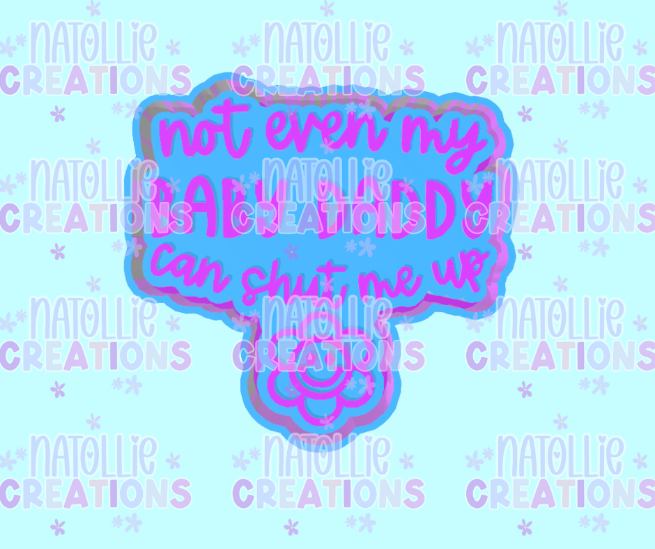 Not Even My Baby Daddy Can Shut Me Up Freshie Silicone Mold