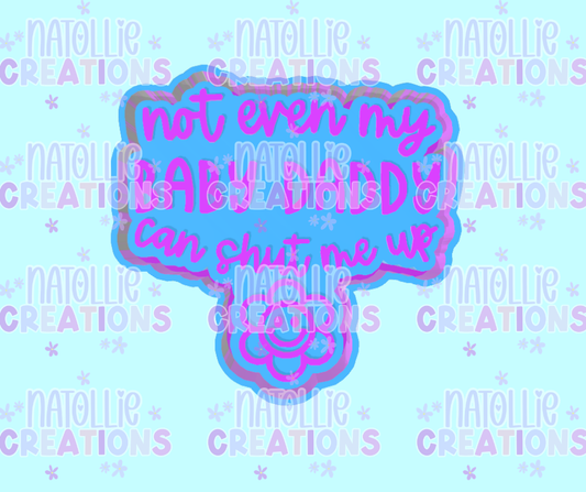 Not Even My Baby Daddy Can Shut Me Up Freshie Silicone Mold