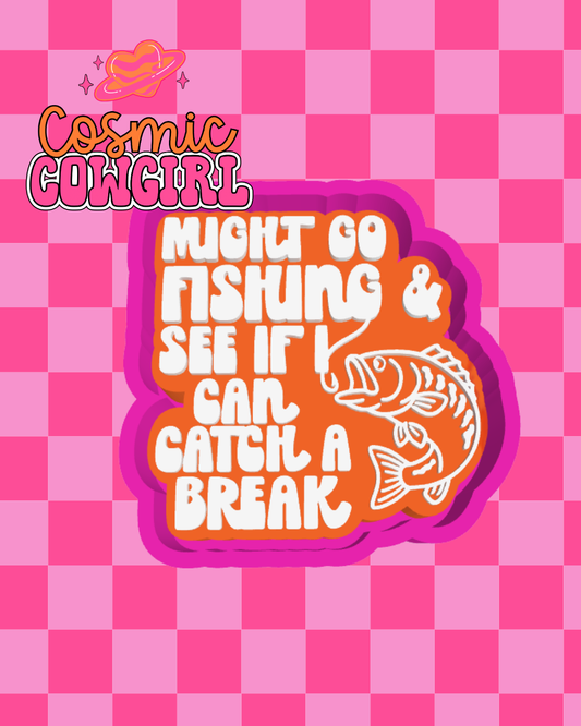 Might Go Fishing & See If I Can Catch A Break - Silicone Mold